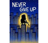 Never give up: A Motivational Journal for Daily Progress