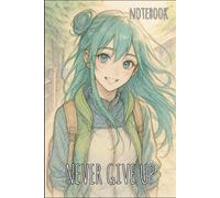 Never Give Up Anime Sketch Notebook - 6x9 Blank Lined Journal for Otaku & Lovers: Inspirational Anime Character with Teal Hair | Couple Love, Emotions ... Lined Pages | DreamBig & Never Give Up ML
