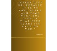 "Never Give Up, Because It Is At That Place And Time When You Give Up That Fate Turns Its Back On You.": Motivational And Inspirational Notebook