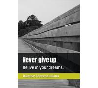 Never give up: Belive in your dreams.