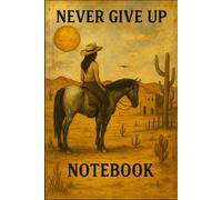 Never Give Up Cowgirl Desert Notebook: 6x9 Blank Lined Journal Featuring Cowgirl Riding Horse in Desert - Motivational Notebook, 100 Pages