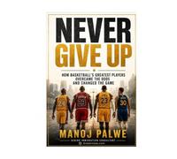 NEVER GIVE UP: How Basketball's Greatest Players Overcame the Odds and Changed the Game (Series 10- Inspiring Sports Stories - the greatest lessons of the game, in young hands.)