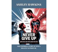 Never Give Up: John Cena’s Life And Career For Kids: The Inspiring Story Of WWE’s Biggest Superstar