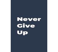 Never Give Up Journal - Motivational Notebook for Goal Setting, Daily Inspiration & Personal Growth: 110 Lined Pages for Positive Affirmations, Resilience Building, Stress Relief & Mindfulness