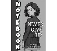 Never Give Up Notebook Anime Student Girl on Cover: 6x9 Simple Lined Journal with Elegant Black & White Illustration - 100 Pages Motivational Writing Notebook for Career Women & Students