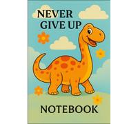 Never Give Up Notebook - Cute Kids Notebook with Cheerful Orange Dino on Cover | 6x9 Blank Lined Notebook for Kids & Teens: 100 Pages of Black & White ... Dino Design with Blue Sky, Clouds & Flowers