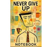 Never Give Up Notebook for Men, Students & Everyday Hustlers: Lined Notebook Featuring a Stylized Overworked Man, Funny Retro Coffee-Themed Illustration & Abstract Design