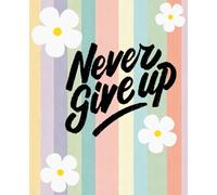 Never Give Up Notebook: Pastel Stripes & Doodle Flowers Cover | Inspirational Quote Journal | 7.5 x 9.25 in College Ruled Notebook for Women, Teens & Students | Cute Aesthetic Writing Journal