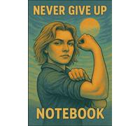 NEVER GIVE UP Notebook: Retro “We Can Do It” vintage-inspired lined notebook for women: Bold Vintage-Style Motivational Notebook with Feminist Blue Poster Art - 100 Pages, 6x9 inch