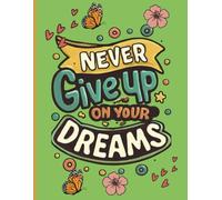Never Give Up on Your Dreams: A Motivational Coloring Book for Adults: Stress Relief, Positive Affirmations, and Inspiring Quotes for Women