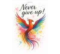 Never Give Up! Phoenix Lined Notebook: Motivational Journal for Notes, To-Do Lists & Daily Inspiration