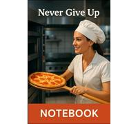 Never Give Up Pizza Chef Notebook: 6x9 Blank Lined Journal Featuring a Chef Illustration - Motivational Notebook for Cooks and Food Lovers, 100 Pages