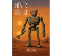 Never Give Up Robot in Alien Desert Planet Notebook: 6x9 Blank Lined Journal with Droid Illustration - Motivational Notebook with Sci-Fi Desert Scene, 100 Pages notebook for college students
