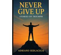 Never Give Up Stories of Triumph