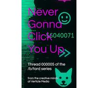 Never Gonna Click You Up: Thread 000005: 5 (/b/tard: an Internet anthology series)