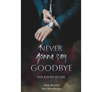 Never gonna say Goodbye: Der Kampf in mir