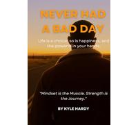 Never Had A Bad Day: Life Is a Choice, So Is Happiness, and the Power Is in Your Hands