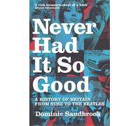 Never Had it So Good 1956-63: A History of Britain from Suez to the Beatles - Britain in the Sixties