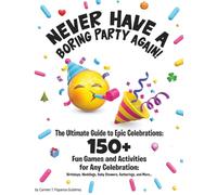 Never Have a Boring Party Again!: The Ultimate Guide to Epic Celebrations