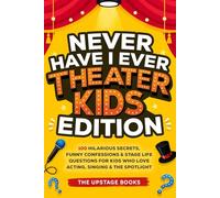 Never Have I Ever: Theater Kid Edition: 100 Hilarious Secrets, Funny Confessions & Stage Life Questions for Kids Who Love Acting, Singing & Spotlight