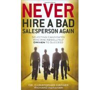 Never Hire a Bad Salesperson Again: Selecting Candidates Who Are Absolutely Driven to Succeed