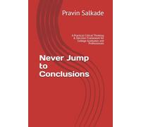 Never Jump to Conclusions: A Practical Critical Thinking & Decision Framework for College Graduates and Professionals (Salkade Communication Framework™ Series)