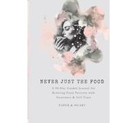 Never Just the Food: A 90-Day Guided Journal for Rewiring Food Patterns with Awareness & Self-Trust