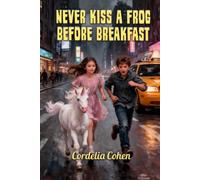 Never Kiss a Frog Before Breakfast: A Girl, a Boy, a Unicorn, and a Frog and their New York Adventures (New York Unicorn)