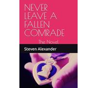 NEVER LEAVE A FALLEN COMRADE: The Novel
