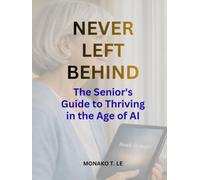 Never Left Behind: The Senior's Guide to Thriving in the Age of AI