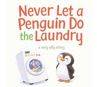 Never Let a Penguin Do the Laundry: A Very Silly Read-Aloud Story for Kids Ages 3-7