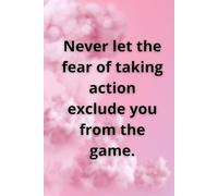 Never Let The Fear Of Taking Action Exclude You From The Game: Positive Affirmation Motivation And Inspiring Notebook