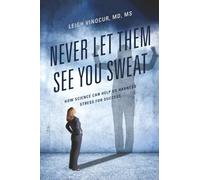 Never Let Them See You Sweat: How Science Can Help Us Harness Stress for Success