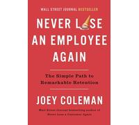 Never Lose an Employee Again: The Simple Path to Remarkable Retention