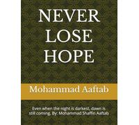 NEVER LOSE HOPE: Even when the night is darkest, dawn is still coming. By: Mohammad Shaffin Aaftab