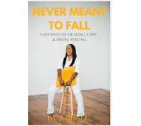 Never Meant To Fall: A JOURNEY OF HEALING, LOVE, & RISING STRONG