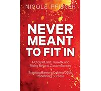 Never Meant to Fit In: 1) A Story of Grit, Growth, and Rising Beyond Circumstances 2) Breaking Barriers, Defying Odds, Redefining Success