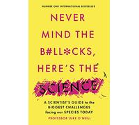 Never Mind the B#ll*cks, Here's the Science: A scientist's guide to the biggest challenges facing our species today