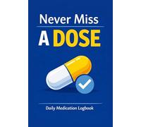 Never Miss a dose: Medication Logbook: Daily Medication Tracker to Record Pills, Dosage, Blood Pressure & Health - Simple and Easy to Use Log Book