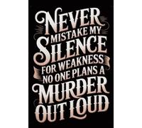 Never Mistake My Silence for Weakness No One Plans A Murder Out Loud: Funny Notebook for Coworkers - Journal for Employees, Friends, Adults - ... Work, Office | 120 Lined Pages, 6x9 Inches