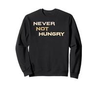 Never Not Hungry - The Always Forever Hungry Funny Hangry Sudadera
