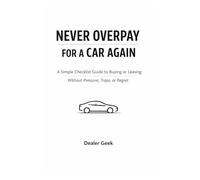 Never Overpay for a Car Again: A Simple Checklist Guide to Buying or Leasing Without Pressure, Traps, or Regret
