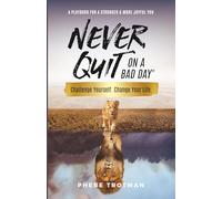 Never Quit on a Bad Day: Challenge Yourself. Change Your Life.