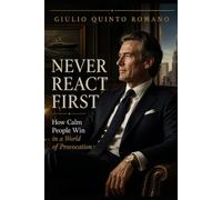 NEVER REACT FIRST: How Calm People Win in a World of Provocation