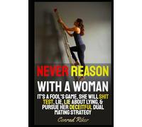 Never Reason With A Woman: It's A Fool's Game, She Will Shit Test, Lie, Lie About Lying, & Pursue Her Deceitful Dual Mating Strategy (Redpilled Relationships (satire))