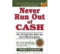 Never Run Out of Cash: The 10 Cash Flow Rules You Can't Afford to Ignore