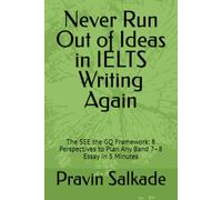 Never Run Out of Ideas in IELTS Writing Again: The SEE the GQ Framework: 8 Perspectives to Plan Any Band 7-8 Essay in 5 Minutes (Salkade Communication Framework™ Series)