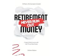 Never Run Out of Retirement Money: Create Infinite Income with Half-Priced Real Estate