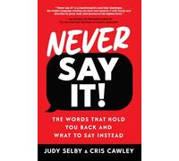 Never Say It!: The Words That Hold You Back and What to Say Instead