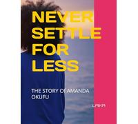 NEVER SETTLE FOR LESS: THE STORY Of AMANDA OKUFU (Never settle for less book one)